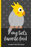 My Tiel's Favorite Food Parrot Recipe Book: Recipe book to record your cockatiel's favorite food recipes. Write your recipe for birdie bread, chop, birdy mash and other healthy parrot bird food 1696191424 Book Cover