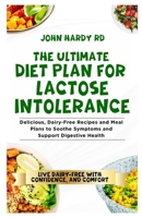 The Ultimate Diet Plan for Lactose Intolerance: Delicious, Dairy-Free Recipes and Meal Plans to Soothe Symptoms and Support Digestive Health B0FJ1YHBTL Book Cover