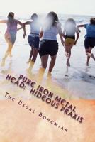Pure Iron Metal Head: Hideous Praxis 1533023670 Book Cover