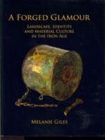 A Forged Glamour: Landscape, Identity and Material Culture in the Iron Age 1905119461 Book Cover