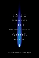 Into the Cool: Energy Flow, Thermodynamics, and Life 0226739376 Book Cover