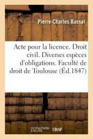 Acte Pour La Licence. Droit Civil. Des Diverses Espèces d'Obligations. Code de Procédure. Saisies: Conservatoires. Droit Commercial. Des Sujets de l'A 2019994283 Book Cover