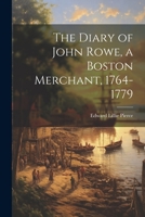 The Diary of John Rowe, a Boston Merchant, 1764-1779 1022160400 Book Cover