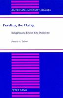 Feeding the Dying: Religion and End-Of-Life Decisions (American University Studies Series VII, Theology and Religion) 0820416258 Book Cover