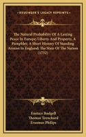 The Natural Probability Of A Lasting Peace In Europe; Liberty And Property, A Pamphlet; A Short History Of Standing Armies In England; The State Of The Nation 0548885710 Book Cover