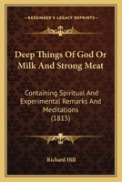 Deep Things Of God Or Milk And Strong Meat: Containing Spiritual And Experimental Remarks And Meditations 1166582507 Book Cover