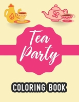 Tea Party Coloring Book: A Collection Of Tea Inspired Designs To Color, Coloring Pages With Relaxing Illustrations B08L4FL1PL Book Cover