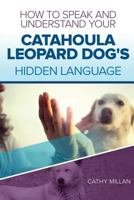 How to Speak and Understand Your Catahoula Leopard Dog's Hidden Language: Fun and Fascinating Guide to the Inner World of Dogs 1545581061 Book Cover