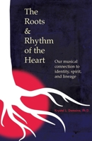The Roots & Rhythm of the Heart: Our Musical Connection to Identity, Spirit, and Lineage B0BD7PMKGS Book Cover