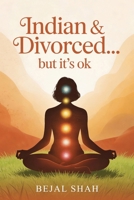 Indian and Divorced... but it's ok: 9 Ways to Strenghthen YOUR Wellbeing 1918465231 Book Cover