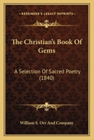 The Christian's Book Of Gems: A Selection Of Sacred Poetry 1165683709 Book Cover