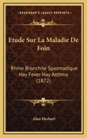 Etude Sur La Maladie De Foin: Rhino Bronchite Spasmodique Hay Fever Hay Asthma (1872) 1141796260 Book Cover