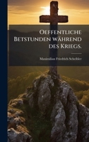 Oeffentliche Betstunden während des Kriegs. 1024617106 Book Cover