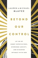 Beyond Our Control: Let Go of Unmet Expectations, Overcome Anxiety, and Discover Intimacy with God 1400235227 Book Cover