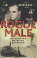 Rogue Male: Death and Seduction Behind Enemy Lines with Mister Major Geoff. by Roger Field and Geoffrey Gordon-Creed 1444706357 Book Cover