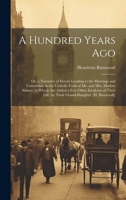 A Hundred Years Ago; Or, a Narrative of Events Leading to the Marriage and Conversion to the Catholic Faith of Mr. and Mrs. Marlow Sidney; to Which ... Life, by Their Grand-Daughter [H. Barnewall] B0CMHJRJZD Book Cover