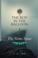 The Stone Spine: (The Boy in the Balloon: Chronicles Through Time, Book 3) B0GVF6XHJB Book Cover