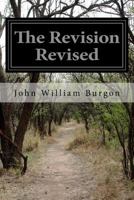 The Revision Revised: A Refutation of Westcott and Hort's False Greek Text and Theory 1502402076 Book Cover