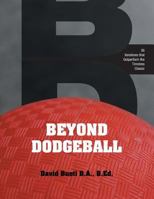 Beyond Dodgeball: 36 Variations That Outperform the Timeless Classic 1460271602 Book Cover