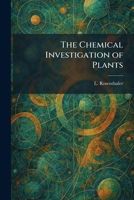 The Chemical Investigation of Plants 1025546504 Book Cover