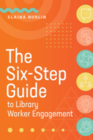 The Six-Step Guide to Library Worker Engagement 0838947980 Book Cover