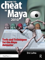 How to Cheat in Maya 2010: Tools and Techniques for the Maya Animator 0240811887 Book Cover