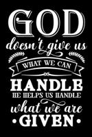 God Doesn't Give Us What We Can Handle, He Helps Us Handle What We Are Given: A Challenge to Journal, Pray, Reflect, and Connect with God, Prayer Journal for Women, Men, Kids 1696163498 Book Cover