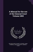 A Manual for the use of the General Court Volume 1869 1359218319 Book Cover