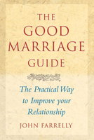 The Good Marriage Guide: The Practical Guide to Improving Your Relationship 1847300340 Book Cover