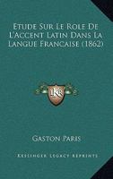 �tude Sur Le R�le de l'Accent Latin Dans La Langue Fran�aise 1018225595 Book Cover