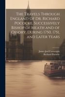 The Travels Through England of Dr. Richard Pococke, Successively Bishop of Meath and of Ossory, During 1750, 1751, and Later Years 1021638900 Book Cover