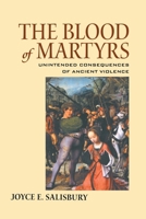 The Blood of Martyrs: Unintended Consequences of Ancient Violence 0415941296 Book Cover