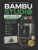 Bambu Studio User Guide for Beginners: A Practical Step by Step Manual for Learning 3D Printing Preparation, Slicing, and Printer Management with Confidence B0H1JW2CYY Book Cover