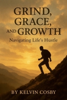 Grind, Grace, and Growth: Navigating Life’s Hustle B0G9QXF8XS Book Cover