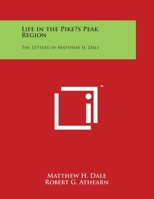 Life in the Pike?s Peak Region: The Letters of Matthew H. Dale 1258027100 Book Cover
