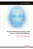 The Bio-Machine Revolution: From Genes to Artificial Intelligence: Where DNA Meets Data 1636487548 Book Cover