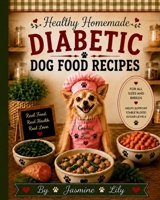 Healthy Homemade Diabetic Dog Recipes B0HBCG3W2K Book Cover