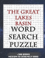 The Great Lakes Basin WORD SEARCH PUZZLE +300 WORDS Medium To Extremely Hard: AND MANY MORE OTHER TOPICS, With Solutions, 8x11' 80 Pages, All Ages: Kids 7-10, Solvable Word Search Puzzles, Seniors And 1679172182 Book Cover