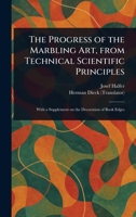 The Progress of the Marbling Art, From Technical Scientific Principles 1023214288 Book Cover