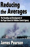 Reducing the Averages: The Founding and Development of the Puget Sound Air Pollution Control Agency 0595011578 Book Cover