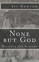 None But God: Religion and Slavery 1479281557 Book Cover