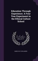 Education Through Experience: A Four Year Experiment In The Ethical Culture 1104051206 Book Cover
