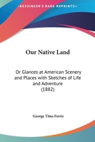 Our native land: or, Glances at American scenery and places, with sketches of life and adventure .. 1345252145 Book Cover