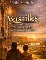 Versailles oder Wie man in Gold den Untergang übersieht (German Edition) B0GWWR5WKQ Book Cover