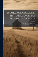 Escola Agrícola De S. Bento Das Lages Na Provincia Da Bahia: Relatório Apresentado ... 1147298483 Book Cover