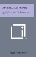 An Inflation Primer: Prices, Debt and the Declining Dollar 1258836157 Book Cover