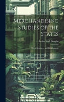 MERCHANDISING STUDIES OF THE STATES; THEIR RESOURCES AND DEVELOPMENT 1022206966 Book Cover