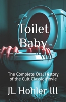 Toilet Baby: The Book — The Complete Oral History of the Cult Classic Movie B0GZ7Y7Q6D Book Cover