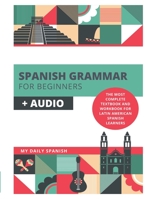 Spanish Grammar for Beginners + Audio: The Most Complete Textbook and Workbook For Latin American Spanish Learners B08B3798W6 Book Cover