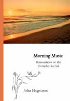 Morning Music: Ruminations on the Everyday Sacred 0977399052 Book Cover